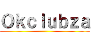 Ｏｋｃｌｕｂｚａ ()