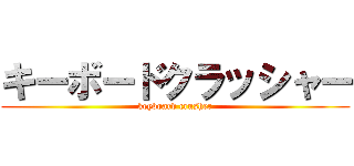 キーボードクラッシャー (keyboard crusher)