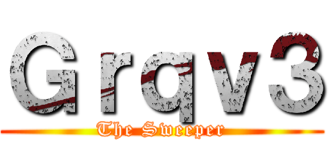 Ｇｒｑｖ３ (The Sweeper)