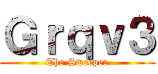 Ｇｒｑｖ３ (The Sweeper)