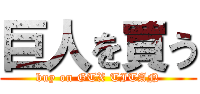 巨人を買う (buy on GTX TITAN)