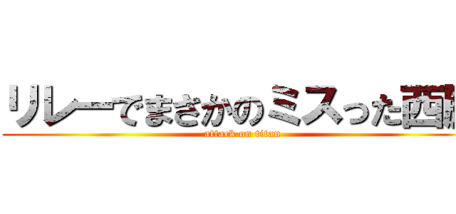 リレーでまさかのミスった西脇 (attack on titan)