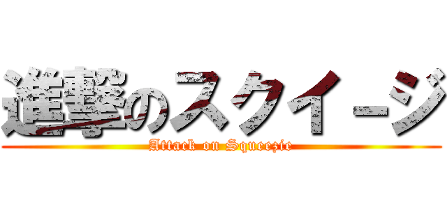 進撃のスクイ－ジ (Attack on Squeezie)