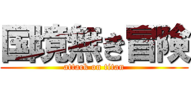 国境無き冒険 (attack on titan)
