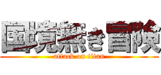 国境無き冒険 (attack on titan)