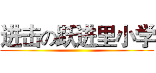 进击の跃进里小学 ()