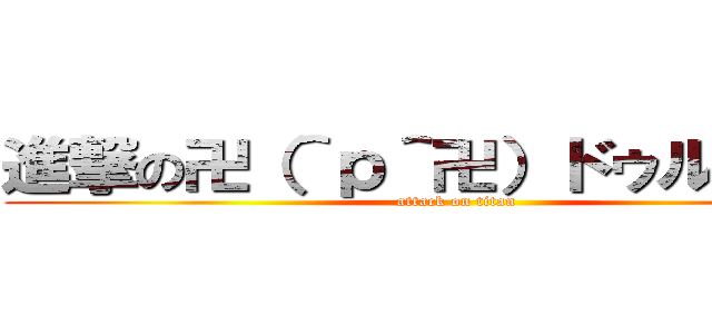 進撃の卍（＾ｐ＾卍）ドゥルルルル (attack on titan)