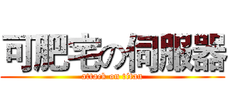 可肥宅の伺服器 (attack on titan)