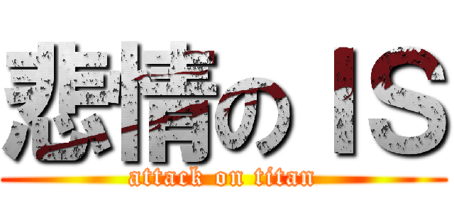 悲情のＩＳ (attack on titan)