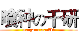 喰种の千研 (no game no lfit)