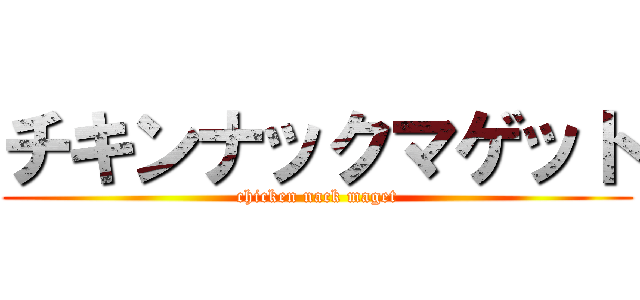 チキンナックマゲット (chicken nack maget)