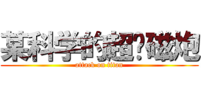 某科学的超电磁炮 (attack on titan)