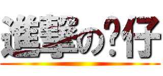 進撃の傻仔 ()