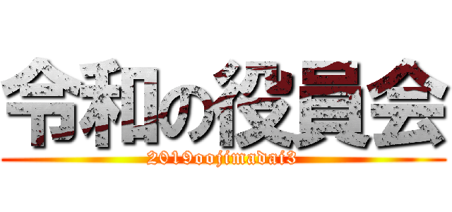 令和の役員会 (2019oojimadai3)