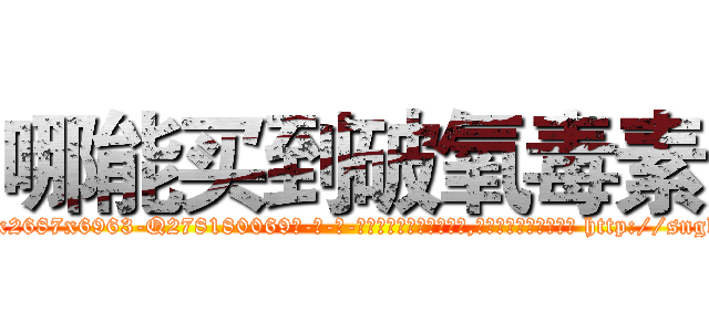 哪能买到破氧毒素 (哪能买到破氧毒素【电-186x2687x6963-Q278180069元-吉-药-业】我们做的是长期生意,靠的是老客户长期支持 http://sngk.net/Enainx
)
