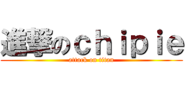 進撃のｃｈｉｐｉｅ (attack on titan)