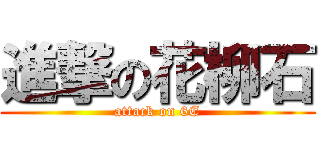 進撃の花柳石 (attack on 6E)