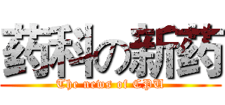 药科の新药 (The news of CPU)