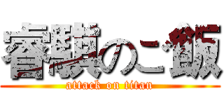 睿騏のご飯 (attack on titan)