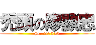 禿頭の廖顯忠 (you are died)