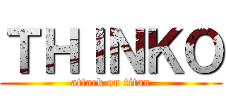 ＴＨＩＮＫＯ (attack on titan)