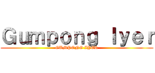 Ｇｕｍｐｏｎｇ Ｉｙｅｒ (GUMPONG IYER)