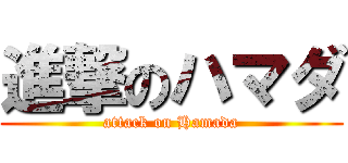 進撃のハマダ (attack on Hamada)