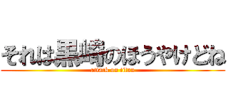 それは黒崎のほうやけどね (attack on titan)