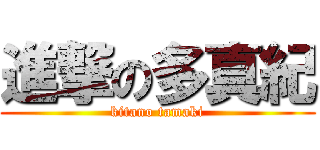 進撃の多真紀 (kitano tamaki)