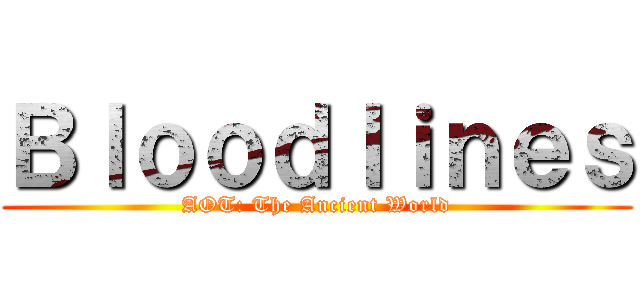 Ｂｌｏｏｄｌｉｎｅｓ (AOT: The Ancient World)