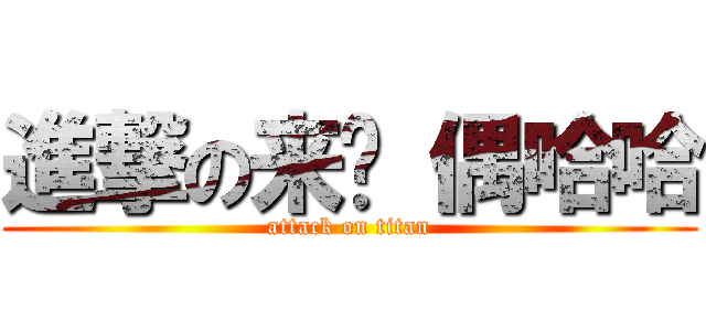 進撃の来呗 偶哈哈 (attack on titan)