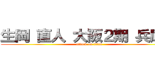 生岡 直人 大阪２期 兵庫県 (attack on titan)