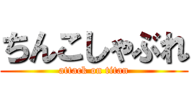 ちんこしゃぶれ (attack on titan)