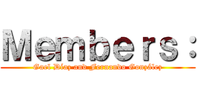 Ｍｅｍｂｅｒｓ： (Gael Díaz and Fernando González)