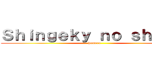 Ｓｈｉｎｇｅｋｙ ｎｏ ｓｈｉｊｉｎ (homero)