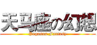 天马座の幻想 (Pegasus Fantasy)