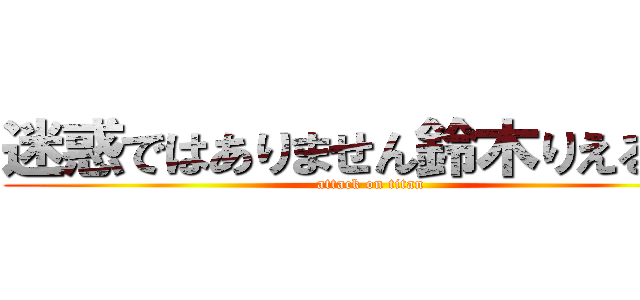 迷惑ではありません鈴木りえるさん (attack on titan)