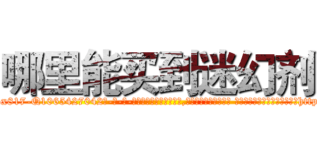 哪里能买到迷幻剂 (哪里能买到迷幻剂【电-话151x68344x817-Q1065427042元-吉-药-业】我们做的是长期生意,靠的是老客户长期支持 哪里能买到迷幻剂在发表了一篇http://sngk.net/cr04T4

参考消息网我们做的是长期生意,靠的是老客户长期支持也许我们早该意识到，就连鲍勃·霍斯金斯（金球奖戏剧类电影男主角 
)
