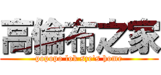 高倫布之家 (popopo lok sze\'s home)