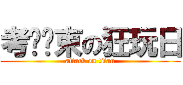 考试结束の狂玩日 (attack on titan)