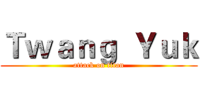 Ｔｗａｎｇ  Ｙｕｋ (attack on titan)