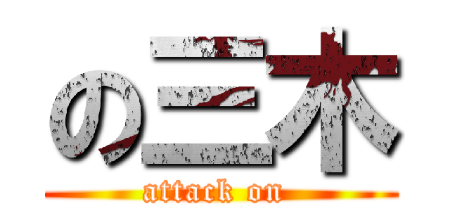の三木 (attack on )