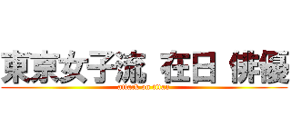 東京女子流 在日 俳優 (attack on titan)