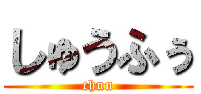 しゅうふぅ (chun)