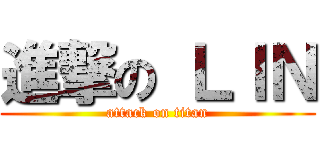 進撃の ＬＩＮ (attack on titan)