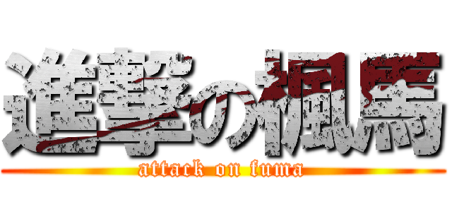 進撃の楓馬 (attack on fuma)