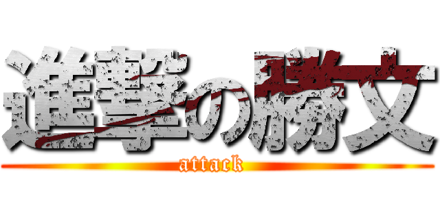 進撃の勝文 (attack )