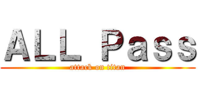 ＡＬＬ Ｐａｓｓ (attack on titan)