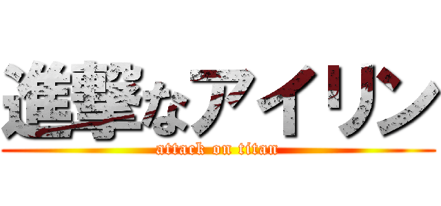 進撃なアイリン (attack on titan)