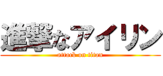 進撃なアイリン (attack on titan)